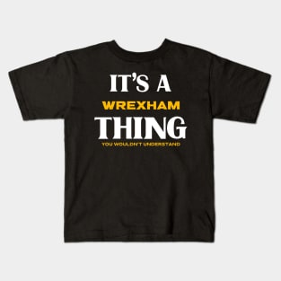 It's a Wrexham Thing You Wouldn't Understand Kids T-Shirt
